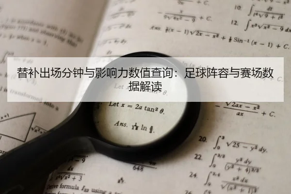 替补出场分钟与影响力数值查询：足球阵容与赛场数据解读
